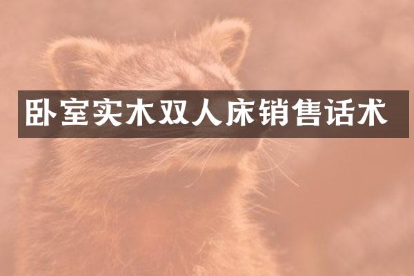 卧室实木双人床销售话术