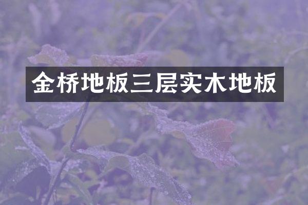 金桥地板三层实木地板