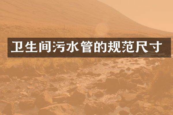 卫生间污水管的规范尺寸