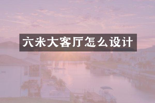 六米大客厅怎么设计