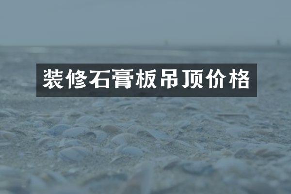 装修石膏板吊顶价格