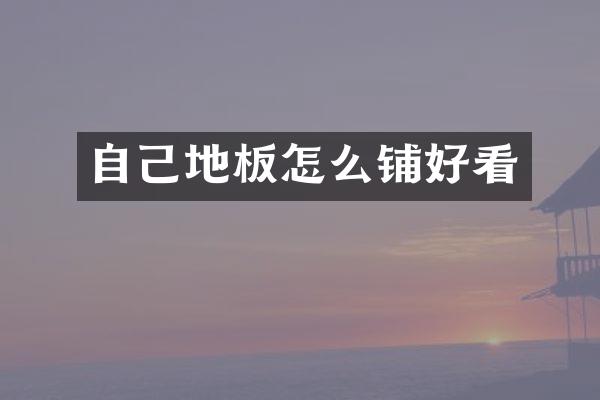自己地板怎么铺好看