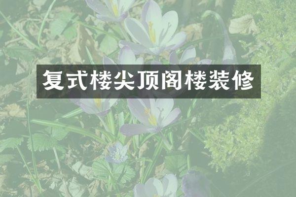 复式楼尖顶阁楼装修
