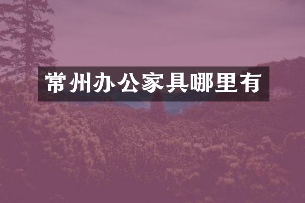常州办公家具哪里有