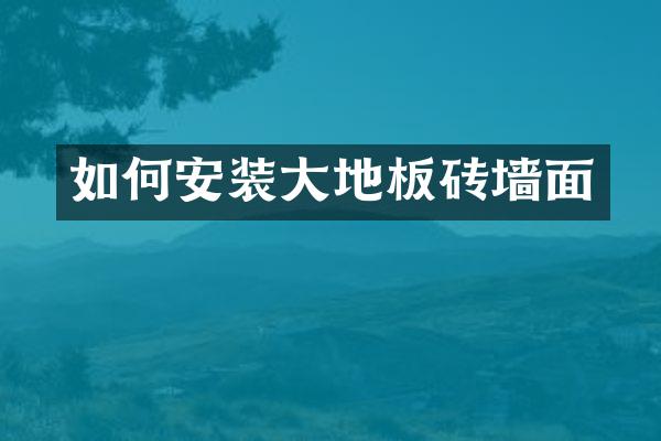如何安装大地板砖墙面