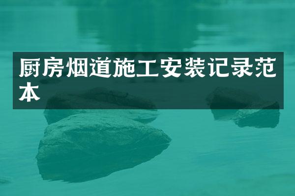 厨房烟道施工安装记录范本