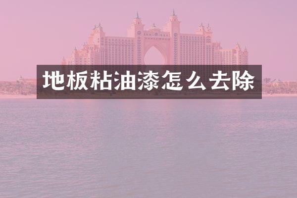 地板粘油漆怎么去除