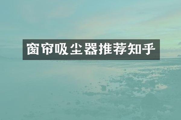 窗帘吸尘器推荐知乎