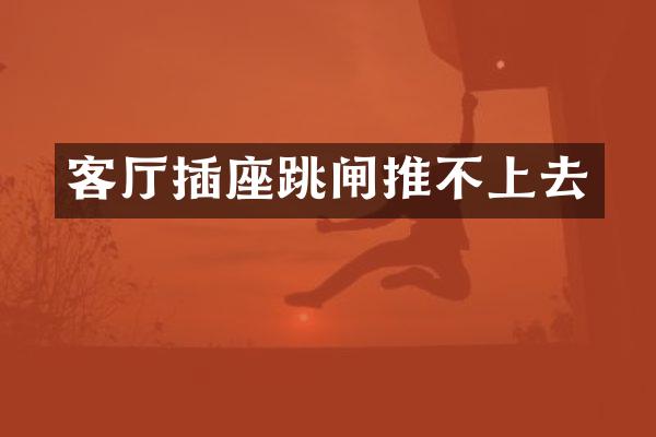 客厅插座跳闸推不上去