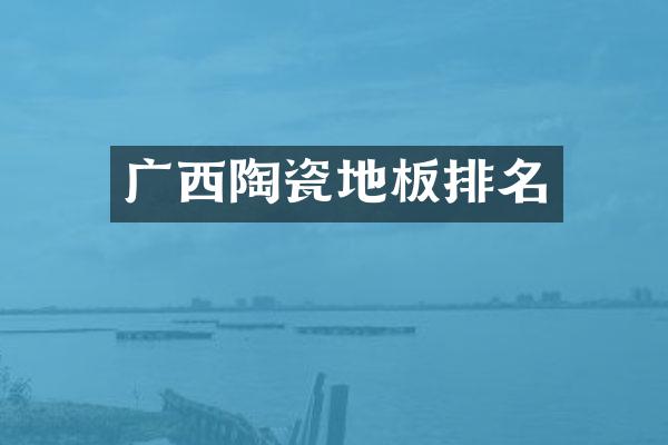广西陶瓷地板排名