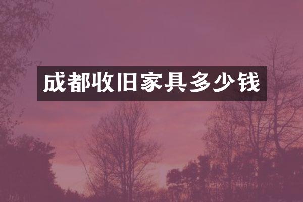 成都收旧家具多少钱