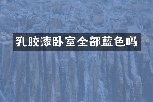 乳胶漆卧室全部蓝色吗