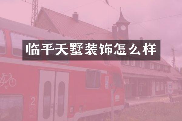 临平天墅装饰怎么样