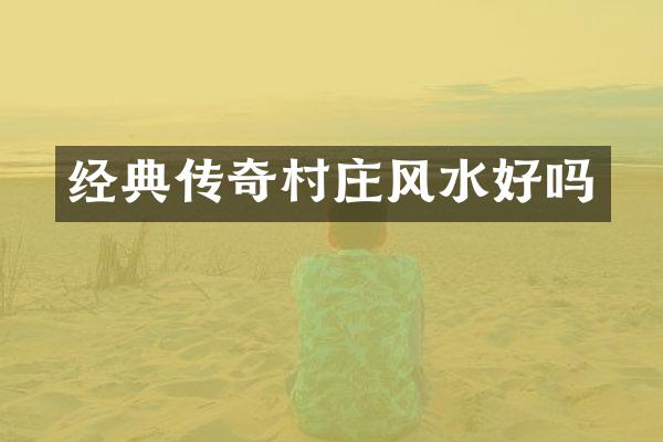 经典传奇村庄风水好吗