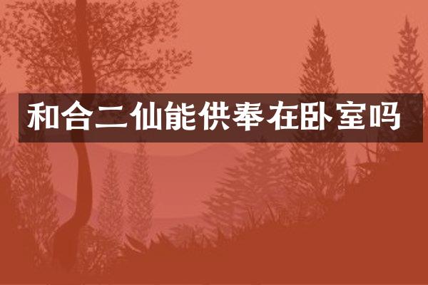 和合二仙能供奉在卧室吗