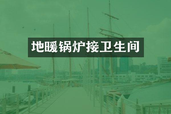 地暖锅炉接卫生间