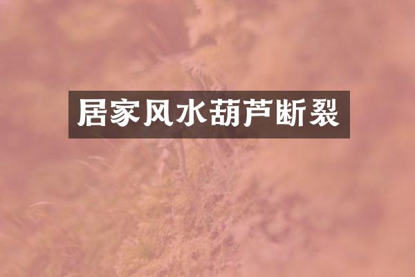 居家风水葫芦断裂