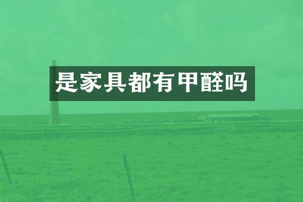 是家具都有甲醛吗