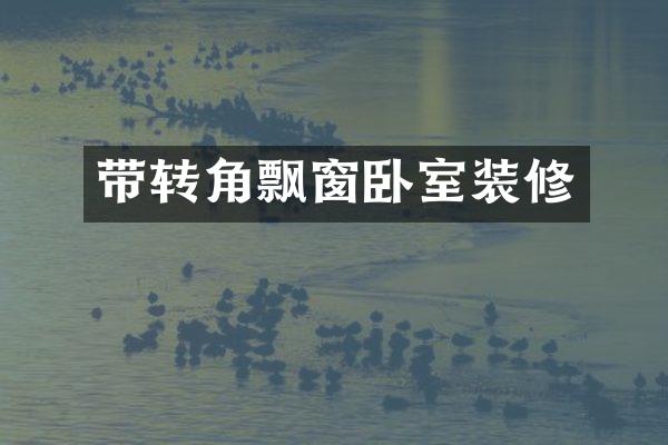 带转角飘窗卧室装修