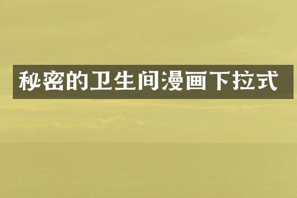 秘密的卫生间漫画下拉式