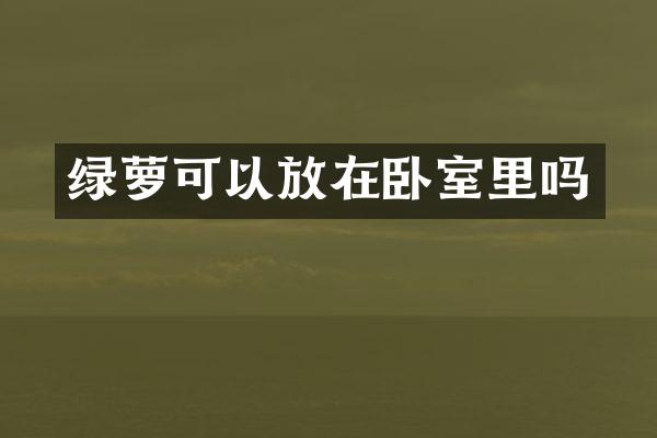绿萝可以放在卧室里吗