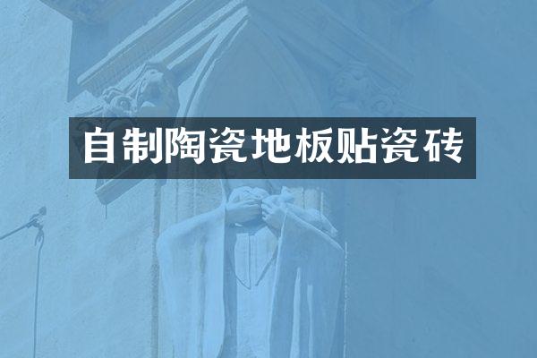 自制陶瓷地板贴瓷砖