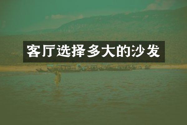 客厅选择多大的沙发