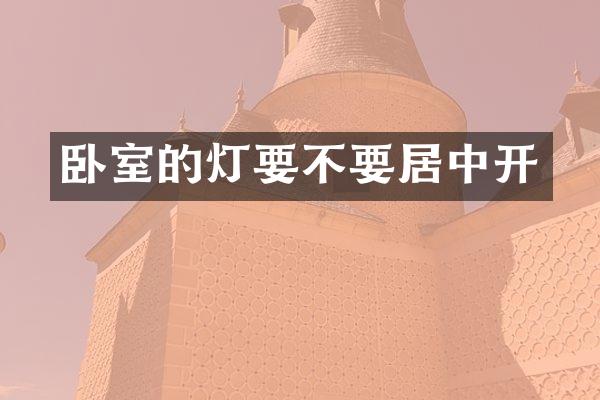 卧室的灯要不要居中开