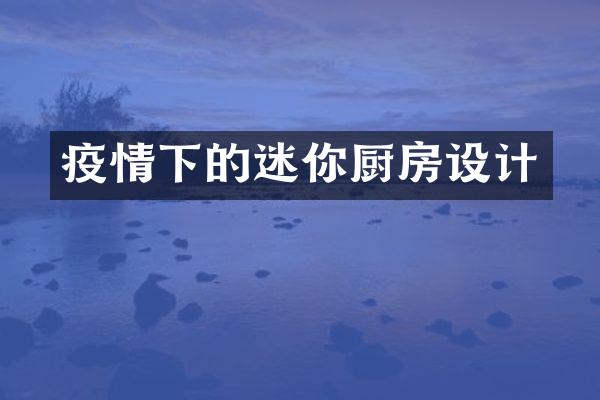 疫情下的迷你厨房设计
