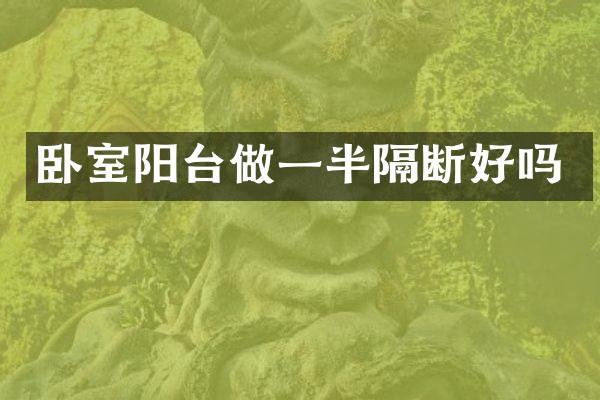 卧室阳台做一半隔断好吗