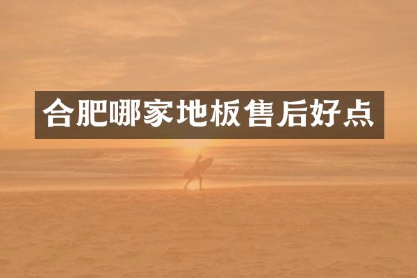 合肥哪家地板售后好点