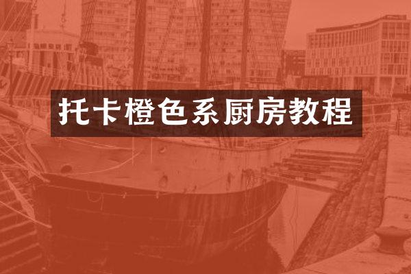 托卡橙色系厨房教程