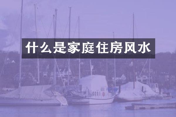 什么是家庭住房风水