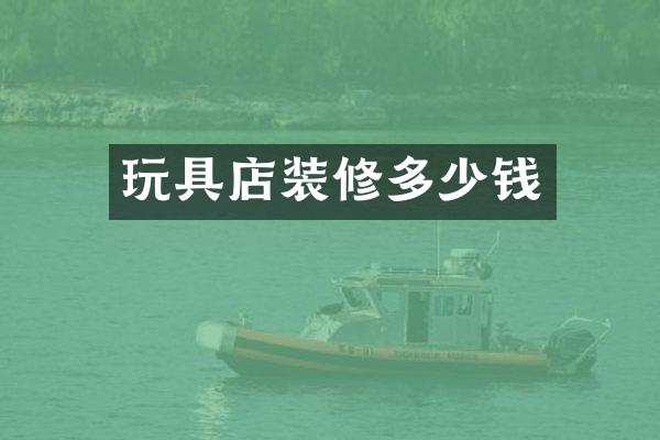 玩具店装修多少钱