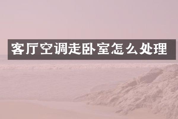 客厅空调走卧室怎么处理