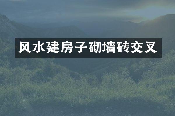 风水建房子砌墙砖交叉