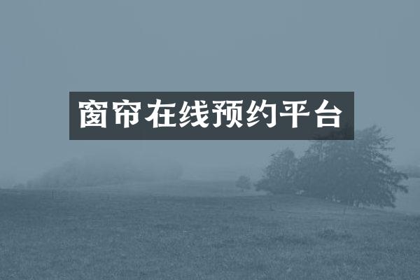 窗帘在线预约平台