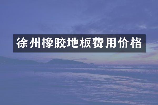 徐州橡胶地板费用价格