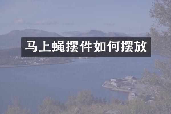马上蝇摆件如何摆放
