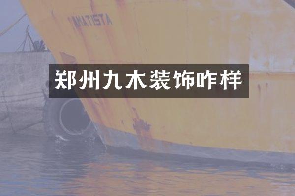 郑州九木装饰咋样