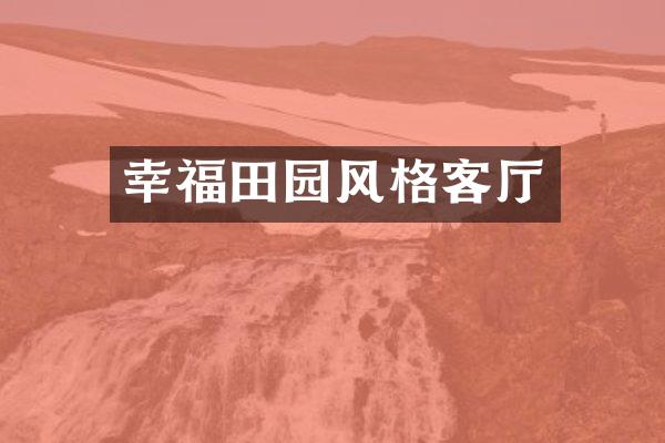 幸福田园风格客厅