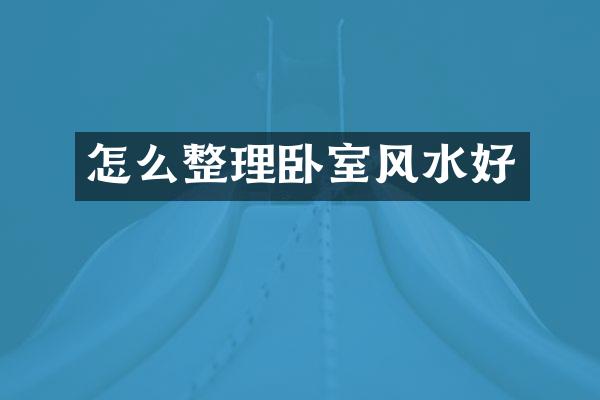 怎么整理卧室风水好