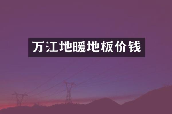 万江地暖地板价钱