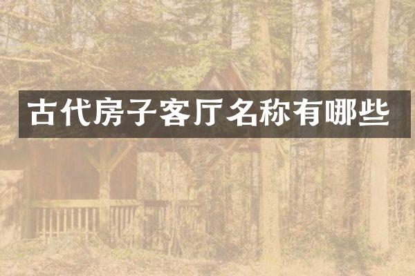 古代房子客厅名称有哪些