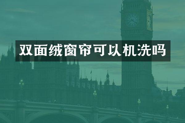 双面绒窗帘可以机洗吗