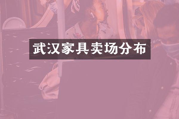 武汉家具卖场分布