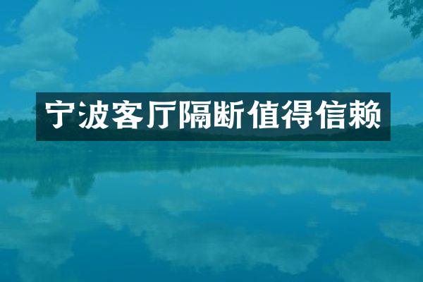 宁波客厅隔断值得信赖