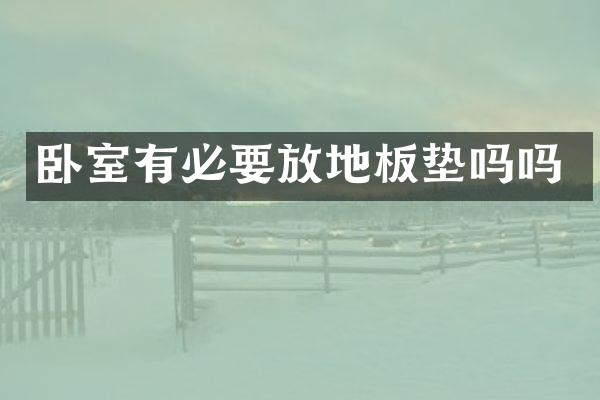 卧室有必要放地板垫吗吗