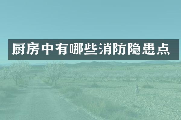 厨房中有哪些消防隐患点