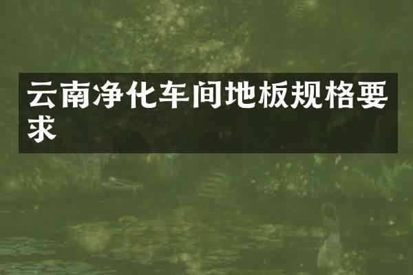 云南净化车间地板规格要求